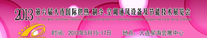 2013第六屆大連國際供熱、制冷、空調(diào)、通風(fēng)設(shè)備及節(jié)能技術(shù)展覽會