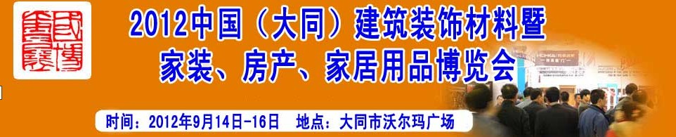 2012中國（大同）建筑裝飾材料暨家裝、房產(chǎn)、家居用品博覽會