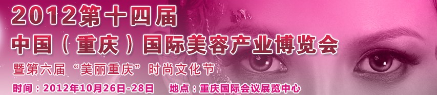 2012第十四屆中國(重慶)國際美容產(chǎn)業(yè)博覽會暨第六屆“美麗重慶”時尚文化節(jié)