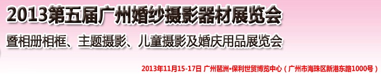 2013第五屆廣州婚紗攝影器件展覽會暨相冊相框、主題攝影及兒童攝影、婚慶用品展覽會