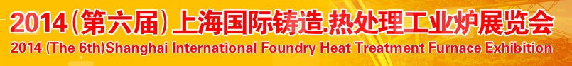 2014第六屆上海國際鑄造、熱處理、工業(yè)爐展覽會(huì)
